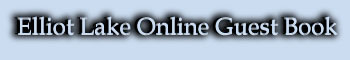 Elliot Lake Online Guest Book